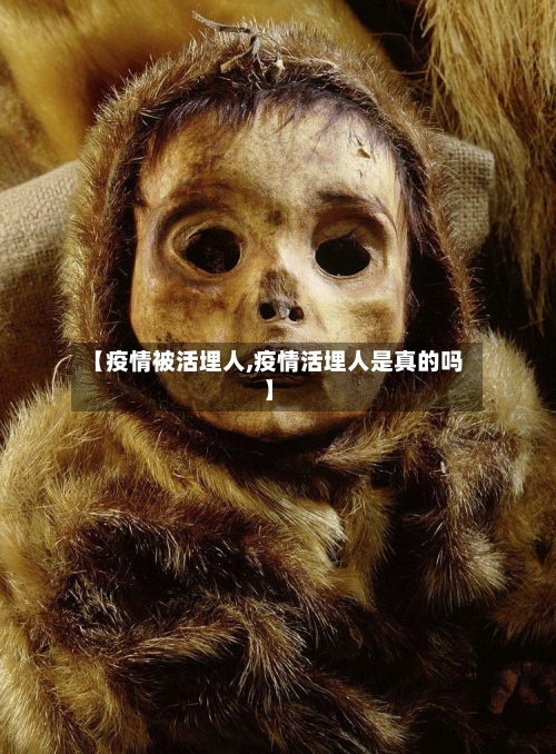 【疫情被活埋人,疫情活埋人是真的吗】