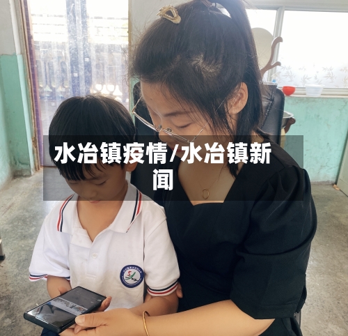 水冶镇疫情/水冶镇新闻-第3张图片