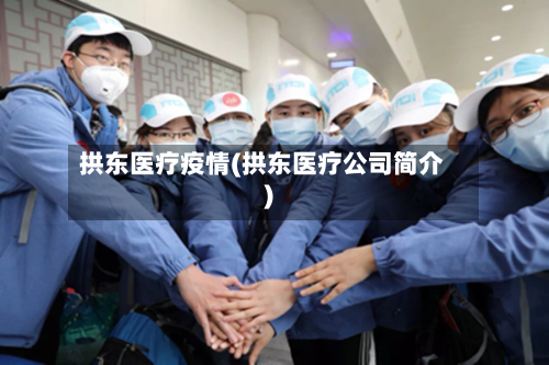 拱东医疗疫情(拱东医疗公司简介)-第2张图片