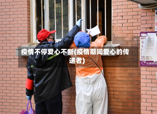 疫情不停爱心不断(疫情期间爱心的传递者)-第2张图片