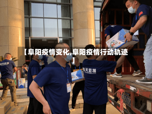【阜阳疫情变化,阜阳疫情行动轨迹】