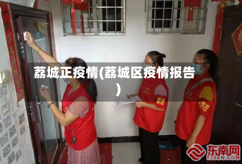 荔城正疫情(荔城区疫情报告)-第3张图片