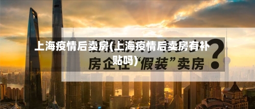 上海疫情后卖房(上海疫情后卖房有补贴吗)-第3张图片