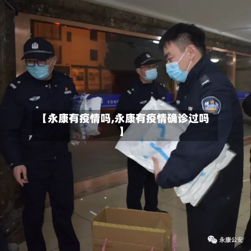 【永康有疫情吗,永康有疫情确诊过吗】