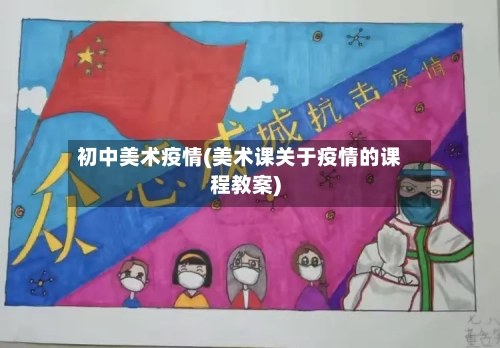 初中美术疫情(美术课关于疫情的课程教案)