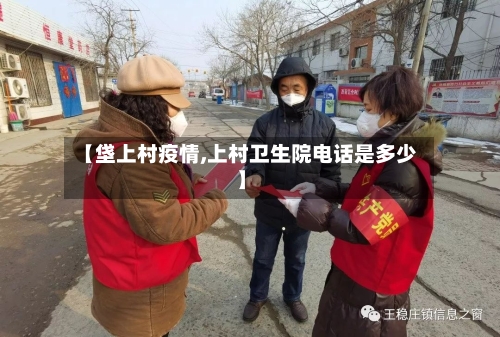 【垡上村疫情,上村卫生院电话是多少】