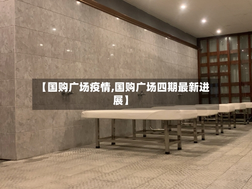 【国购广场疫情,国购广场四期最新进展】