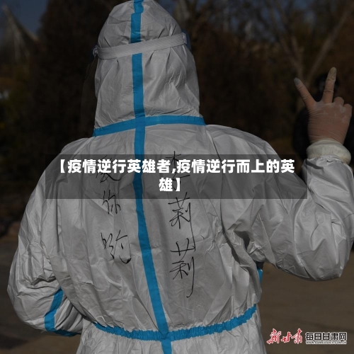 【疫情逆行英雄者,疫情逆行而上的英雄】-第3张图片
