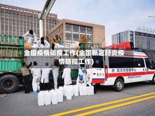 全国疫情防疫工作(全国新冠肺炎疫情防控工作)-第2张图片