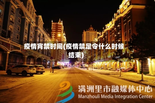 疫情宵禁时间(疫情禁足令什么时候结束)
