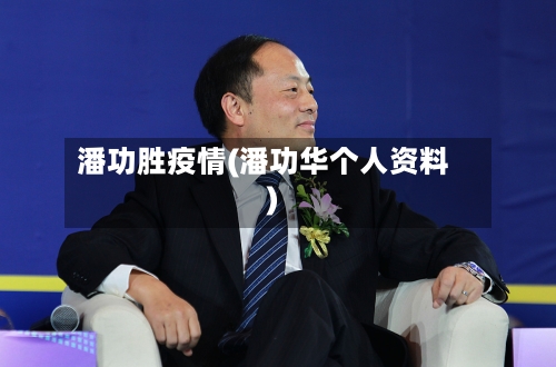 潘功胜疫情(潘功华个人资料)-第2张图片