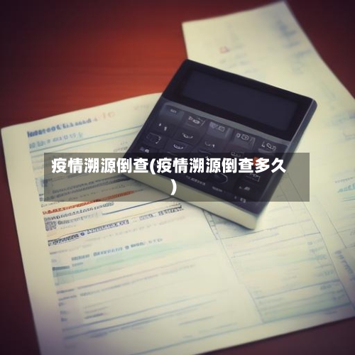 疫情溯源倒查(疫情溯源倒查多久)-第2张图片