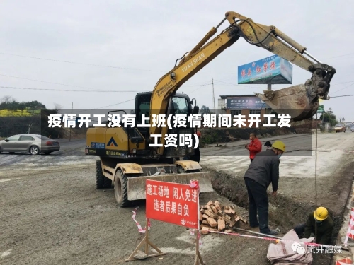 疫情开工没有上班(疫情期间未开工发工资吗)