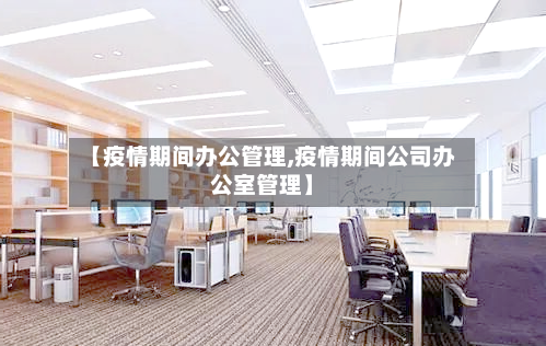 【疫情期间办公管理,疫情期间公司办公室管理】-第3张图片