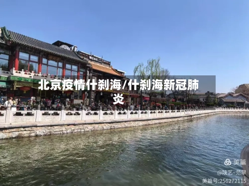 北京疫情什刹海/什刹海新冠肺炎