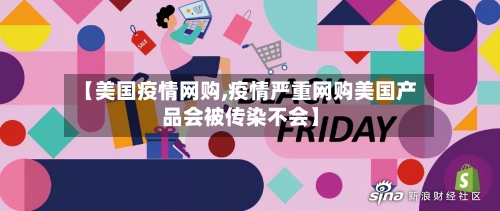 【美国疫情网购,疫情严重网购美国产品会被传染不会】-第2张图片