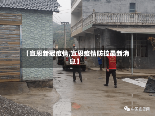 【宣恩新冠疫情,宣恩疫情防控最新消息】-第2张图片