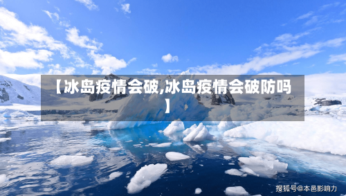 【冰岛疫情会破,冰岛疫情会破防吗】