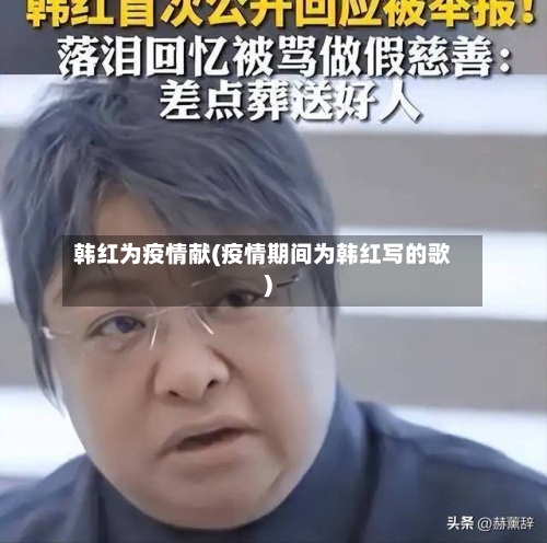 韩红为疫情献(疫情期间为韩红写的歌)-第3张图片