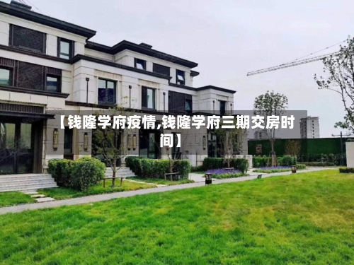 【钱隆学府疫情,钱隆学府三期交房时间】-第2张图片