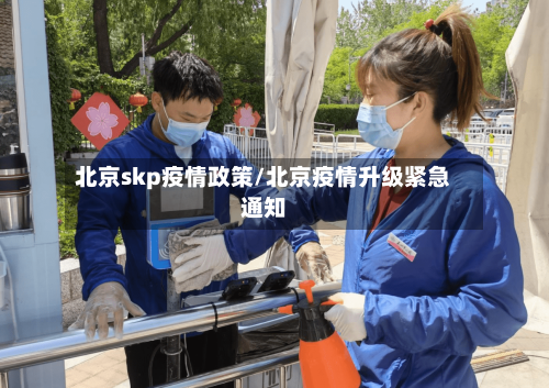 北京skp疫情政策/北京疫情升级紧急通知-第2张图片
