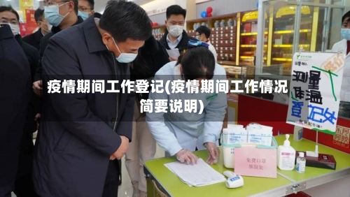 疫情期间工作登记(疫情期间工作情况简要说明)-第2张图片