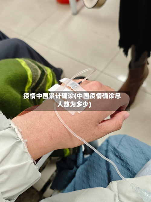 疫情中国累计确诊(中国疫情确诊总人数为多少)