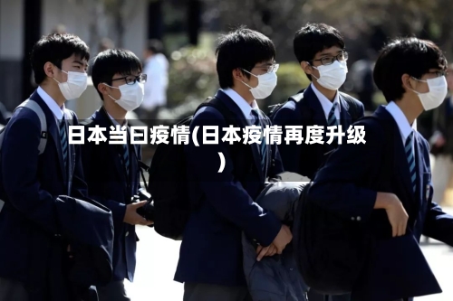 日本当曰疫情(日本疫情再度升级)