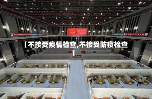 【不接受疫情检查,不接受防疫检查】
