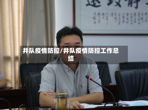 井队疫情防控/井队疫情防控工作总结-第3张图片