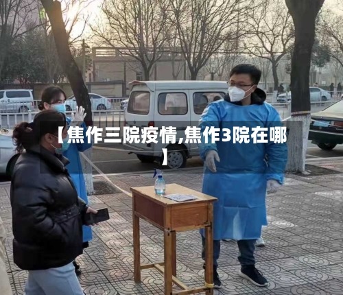 【焦作三院疫情,焦作3院在哪】-第2张图片