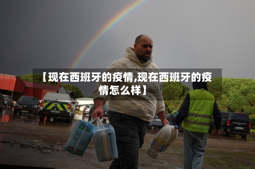 【现在西班牙的疫情,现在西班牙的疫情怎么样】