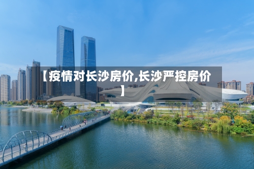 【疫情对长沙房价,长沙严控房价】-第3张图片