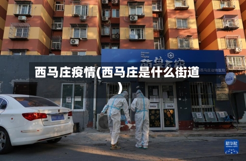 西马庄疫情(西马庄是什么街道)