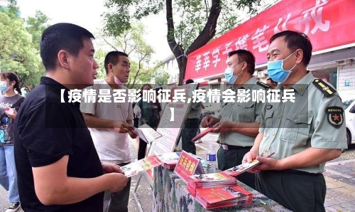 【疫情是否影响征兵,疫情会影响征兵】-第3张图片