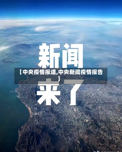 【中央疫情报道,中央新闻疫情报告】