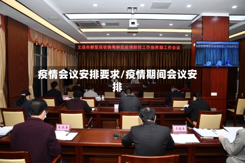 疫情会议安排要求/疫情期间会议安排