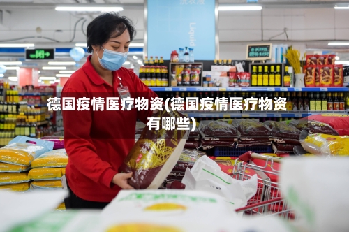 德国疫情医疗物资(德国疫情医疗物资有哪些)-第2张图片