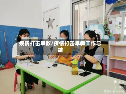 疫情打击早教/疫情打击早教工作总结-第3张图片