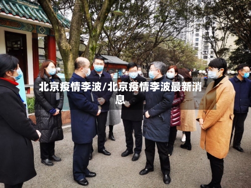 北京疫情李波/北京疫情李波最新消息-第3张图片