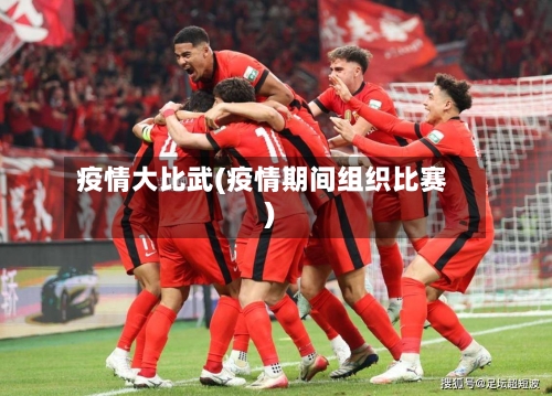 疫情大比武(疫情期间组织比赛)