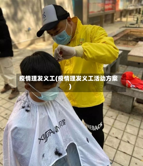 疫情理发义工(疫情理发义工活动方案)
