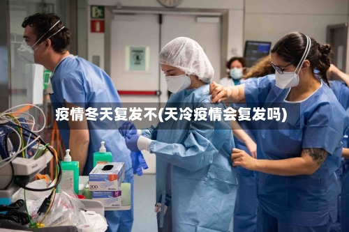 疫情冬天复发不(天冷疫情会复发吗)