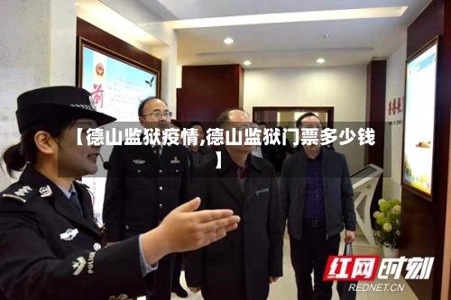 【德山监狱疫情,德山监狱门票多少钱】