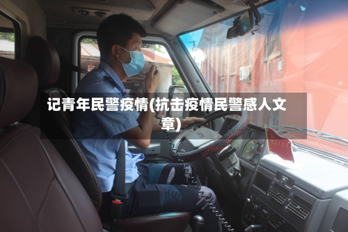 记青年民警疫情(抗击疫情民警感人文章)-第2张图片
