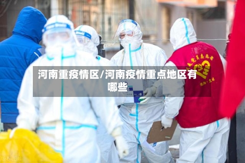 河南重疫情区/河南疫情重点地区有哪些
