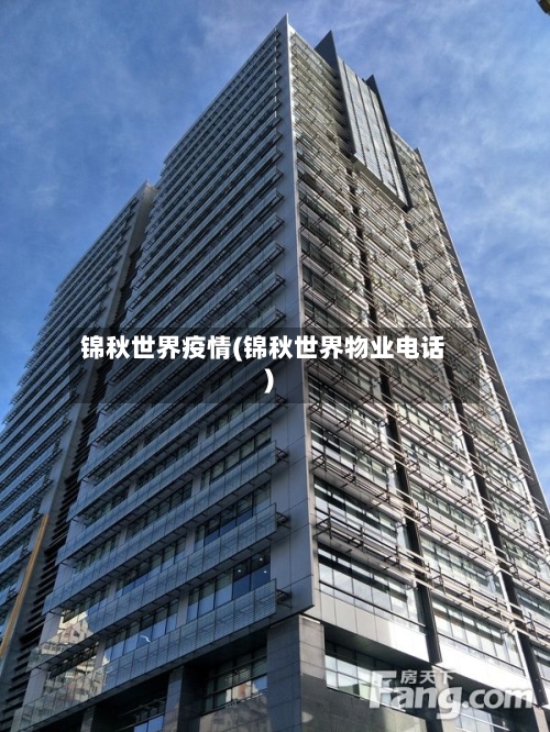 锦秋世界疫情(锦秋世界物业电话)-第2张图片