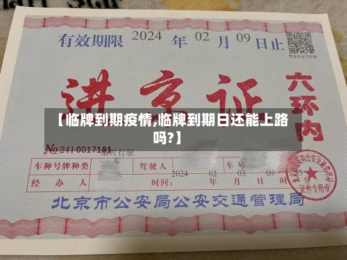 【临牌到期疫情,临牌到期日还能上路吗?】