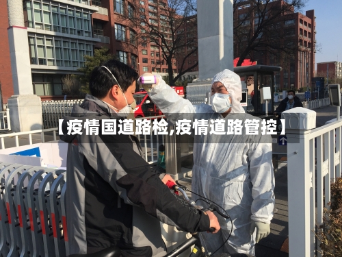 【疫情国道路检,疫情道路管控】-第2张图片