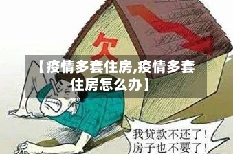 【疫情多套住房,疫情多套住房怎么办】-第2张图片